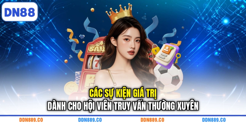 Các sự kiện giá trị dành cho hội viên truy vấn thường xuyên