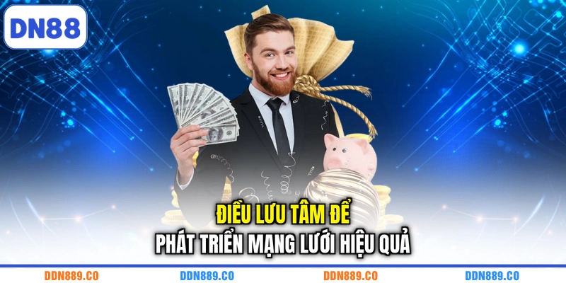 Điều lưu tâm để phát triển mạng lưới hiệu quả