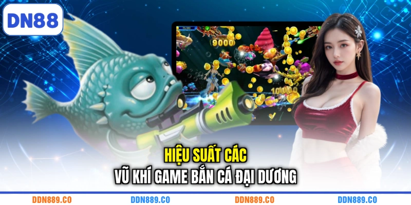 Hiệu suất các vũ khí game bắn cá đại dương