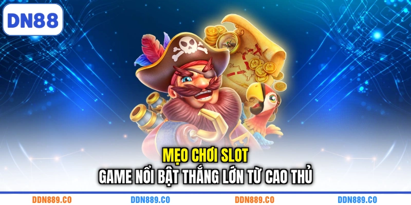 Mẹo chơi slot game nổi bật thắng lớn từ cao thủ